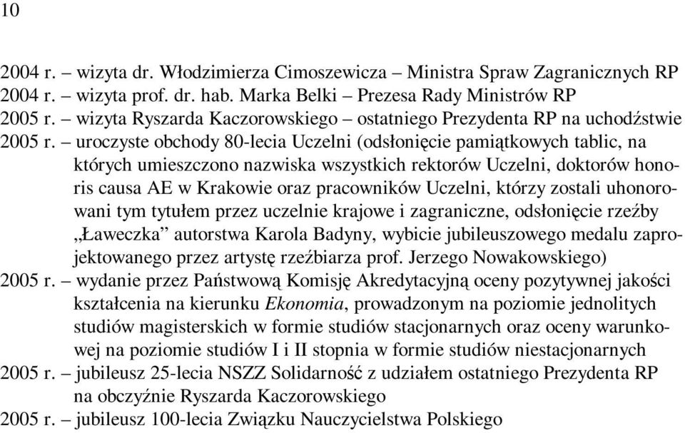 uroczyste obchody 80-lecia Uczelni (odsłonięcie pamiątkowych tablic, na których umieszczono nazwiska wszystkich rektorów Uczelni, doktorów honoris causa AE w Krakowie oraz pracowników Uczelni, którzy