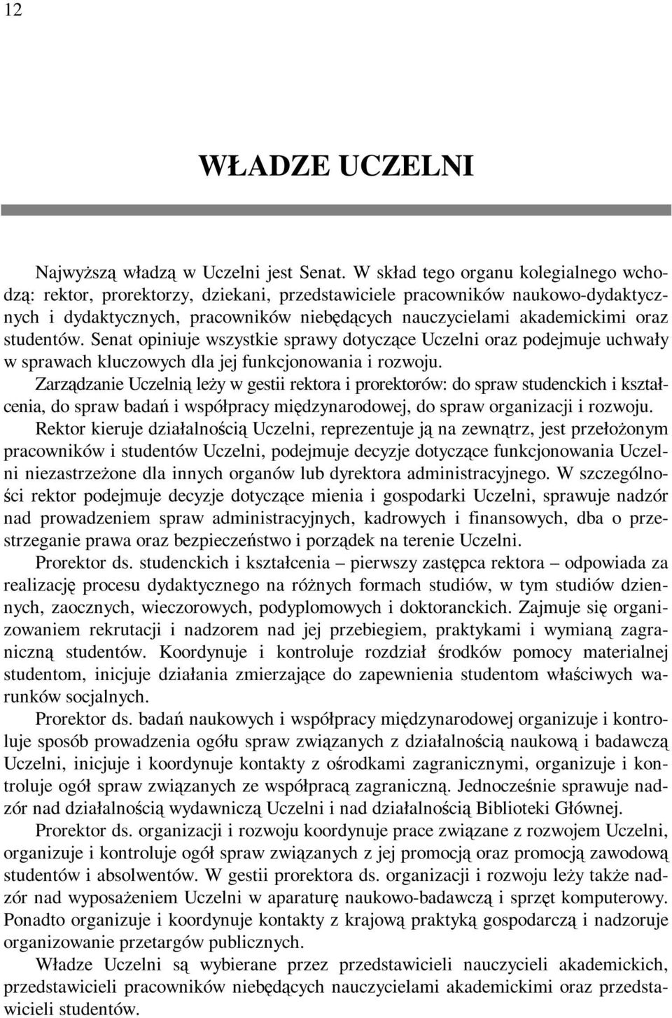 studentów. Senat opiniuje wszystkie sprawy dotyczące Uczelni oraz podejmuje uchwały w sprawach kluczowych dla jej funkcjonowania i rozwoju.