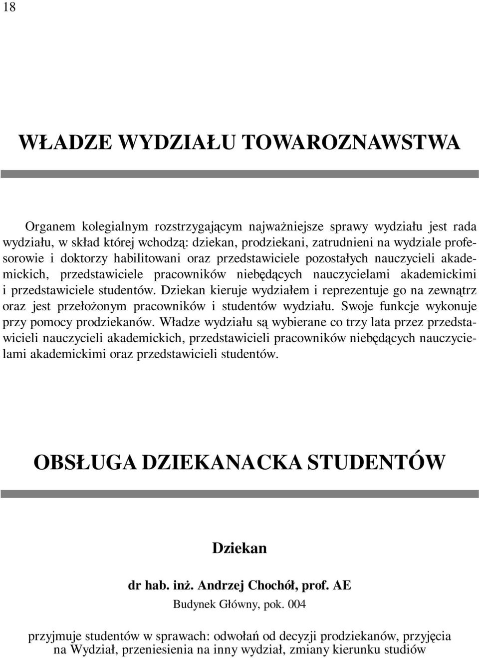 Dziekan kieruje wydziałem i reprezentuje go na zewnątrz oraz jest przełożonym pracowników i studentów wydziału. Swoje funkcje wykonuje przy pomocy prodziekanów.