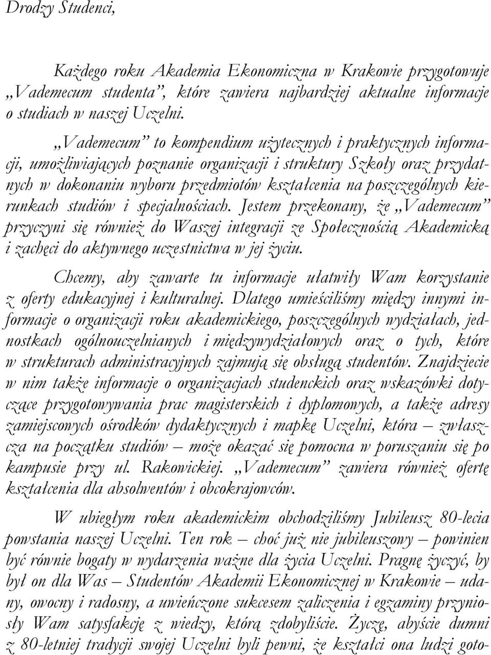 kierunkach studiów i specjalnościach. Jestem przekonany, że Vademecum przyczyni się również do Waszej integracji ze Społecznością Akademicką i zachęci do aktywnego uczestnictwa w jej życiu.