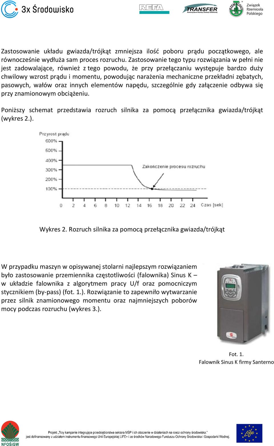 chwilowywzrostprąduimomentu,powodującnarażeniamechaniczneprzekładnizębatych, pasowych, wałów oraz innych elementów napędu, szczególnie gdy załączenie odbywa się przyznamionowymobciążeniu.