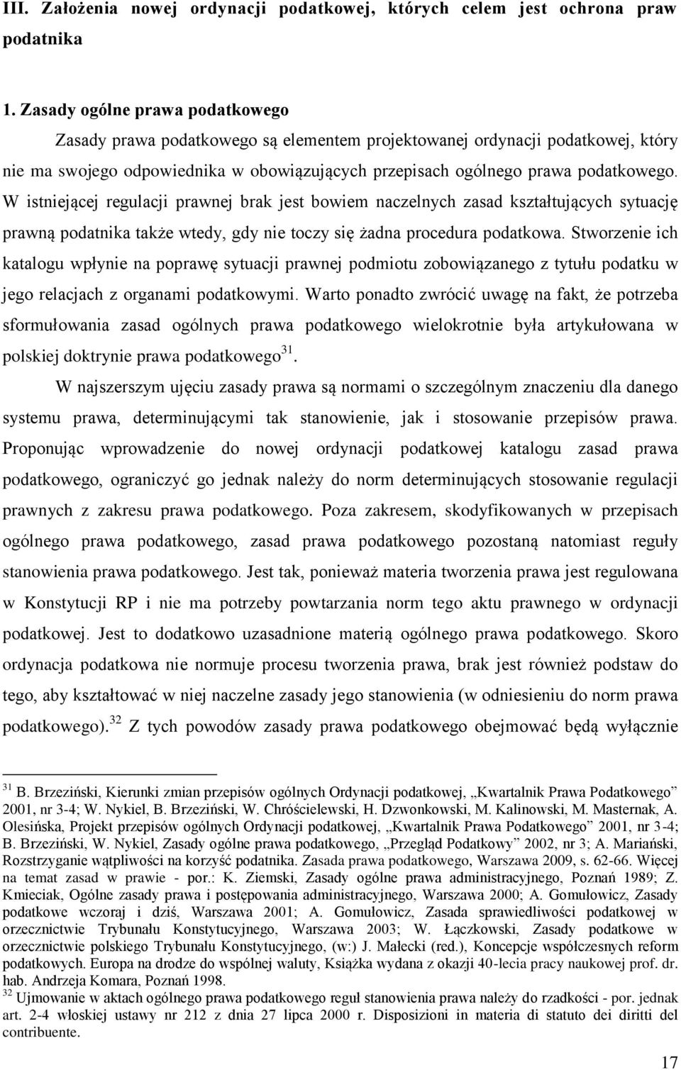 W istniejącej regulacji prawnej brak jest bowiem naczelnych zasad kształtujących sytuację prawną podatnika także wtedy, gdy nie toczy się żadna procedura podatkowa.