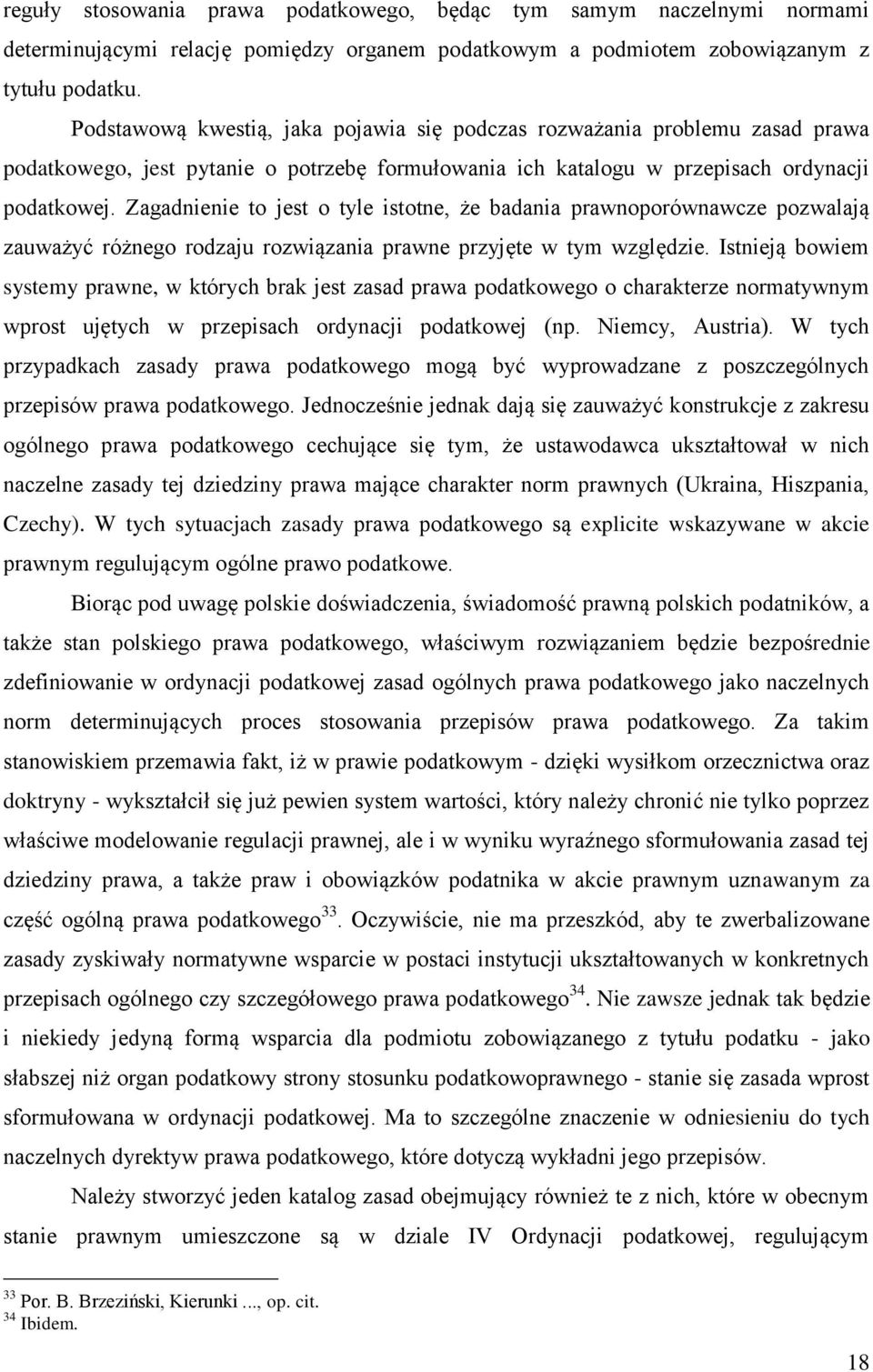 Zagadnienie to jest o tyle istotne, że badania prawnoporównawcze pozwalają zauważyć różnego rodzaju rozwiązania prawne przyjęte w tym względzie.