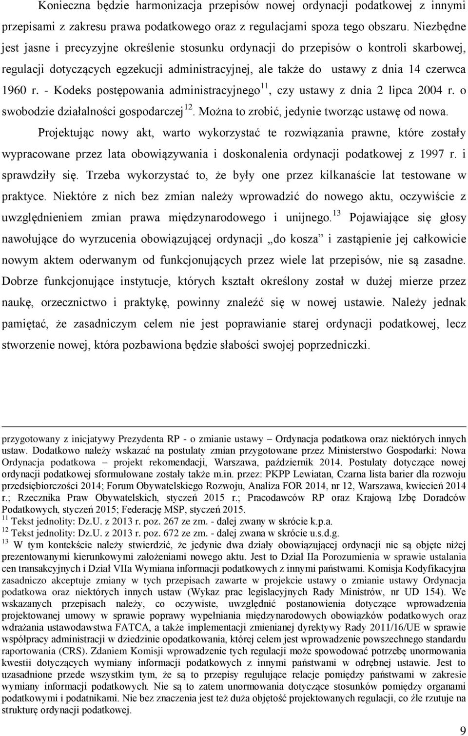 - Kodeks postępowania administracyjnego 11, czy ustawy z dnia 2 lipca 2004 r. o swobodzie działalności gospodarczej 12. Można to zrobić, jedynie tworząc ustawę od nowa.