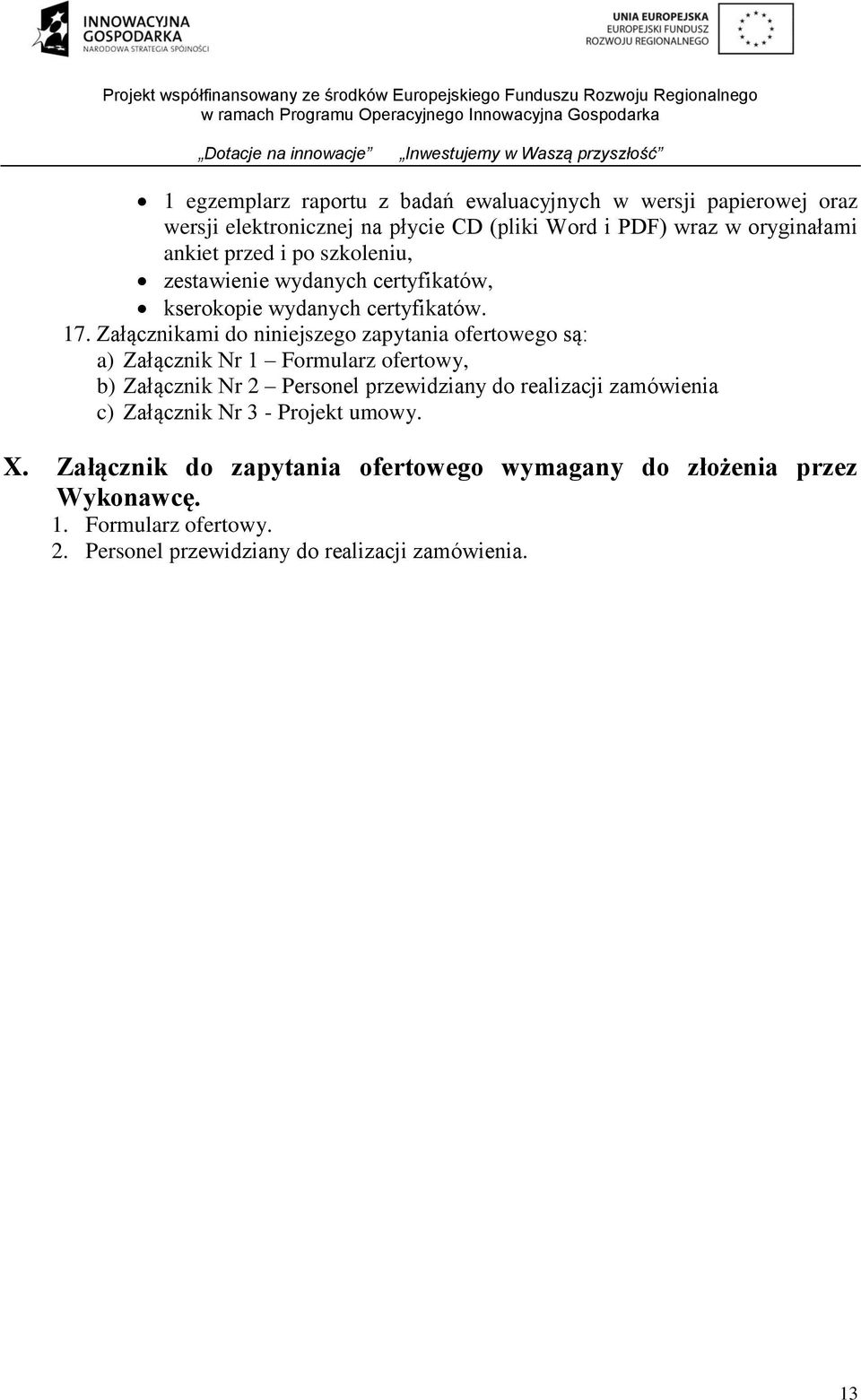 Załącznikami do niniejszego zapytania ofertowego są: a) Załącznik Nr 1 Formularz ofertowy, b) Załącznik Nr 2 Personel przewidziany do realizacji