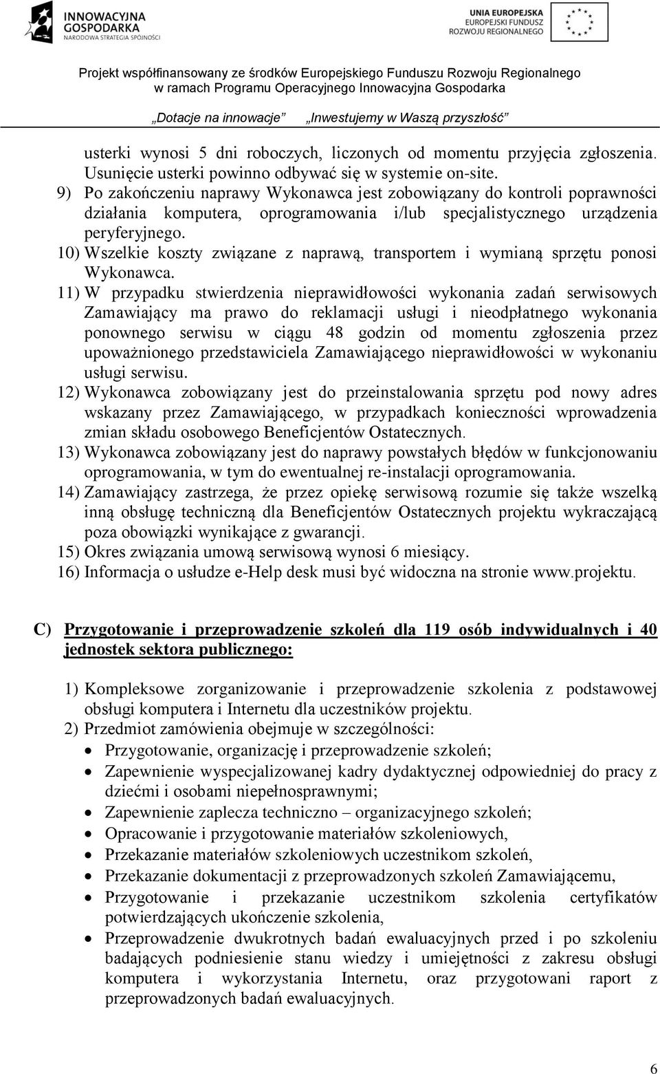 10) Wszelkie koszty związane z naprawą, transportem i wymianą sprzętu ponosi Wykonawca.