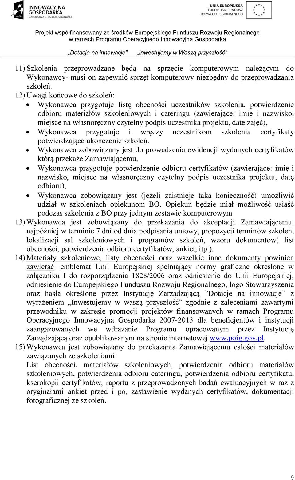 własnoręczny czytelny podpis uczestnika projektu, datę zajęć), Wykonawca przygotuje i wręczy uczestnikom szkolenia certyfikaty potwierdzające ukończenie szkoleń.