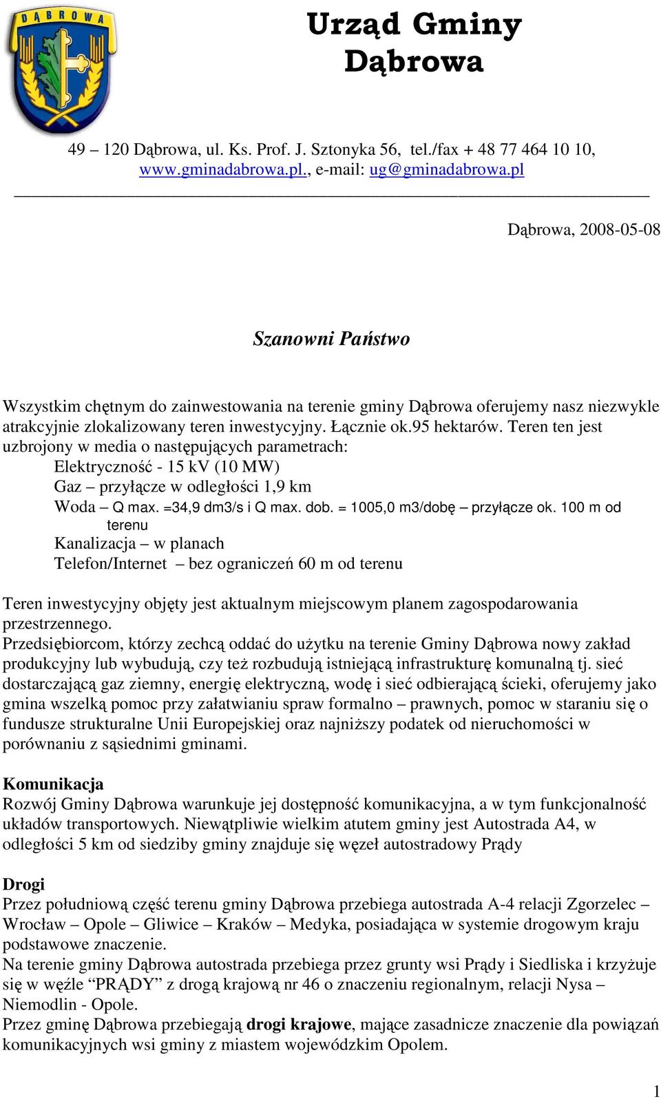 Teren ten jest uzbrojony w media o następujących parametrach: Elektryczność - 15 kv (10 MW) Gaz przyłącze w odległości 1,9 km Woda Q max. =34,9 dm3/s i Q max. dob. = 1005,0 m3/dobę przyłącze ok.