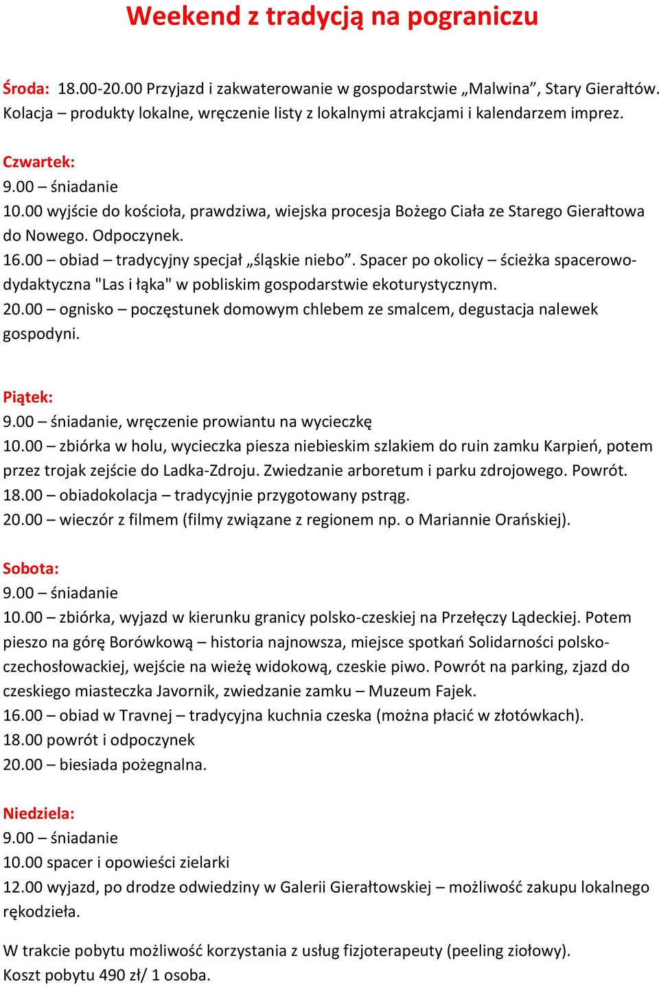 00 wyjście do kościoła, prawdziwa, wiejska procesja Bożego Ciała ze Starego Gierałtowa do Nowego. Odpoczynek. 16.00 obiad tradycyjny specjał śląskie niebo.