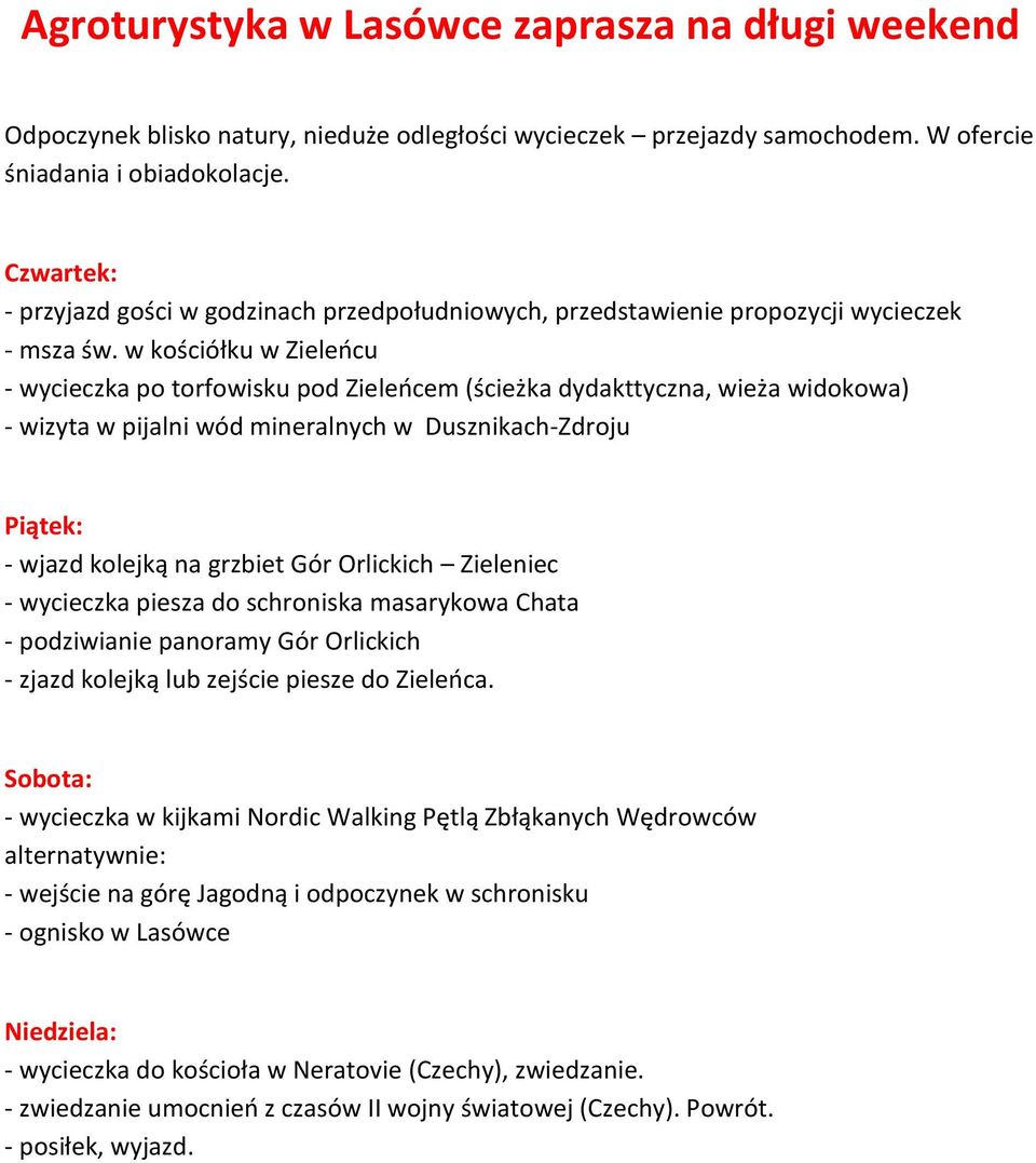 w kościółku w Zieleńcu - wycieczka po torfowisku pod Zieleńcem (ścieżka dydakttyczna, wieża widokowa) - wizyta w pijalni wód mineralnych w Dusznikach-Zdroju - wjazd kolejką na grzbiet Gór Orlickich