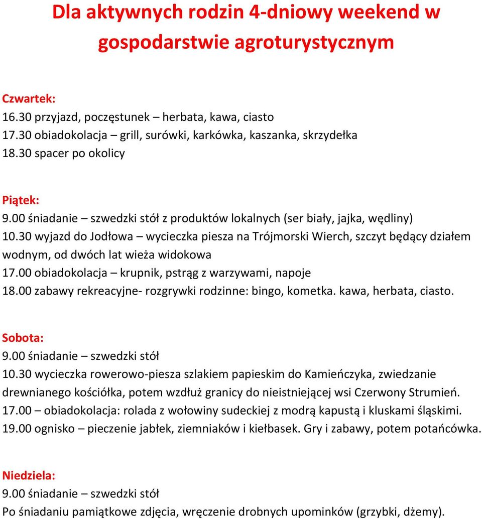 30 wyjazd do Jodłowa wycieczka piesza na Trójmorski Wierch, szczyt będący działem wodnym, od dwóch lat wieża widokowa 17.00 obiadokolacja krupnik, pstrąg z warzywami, napoje 18.