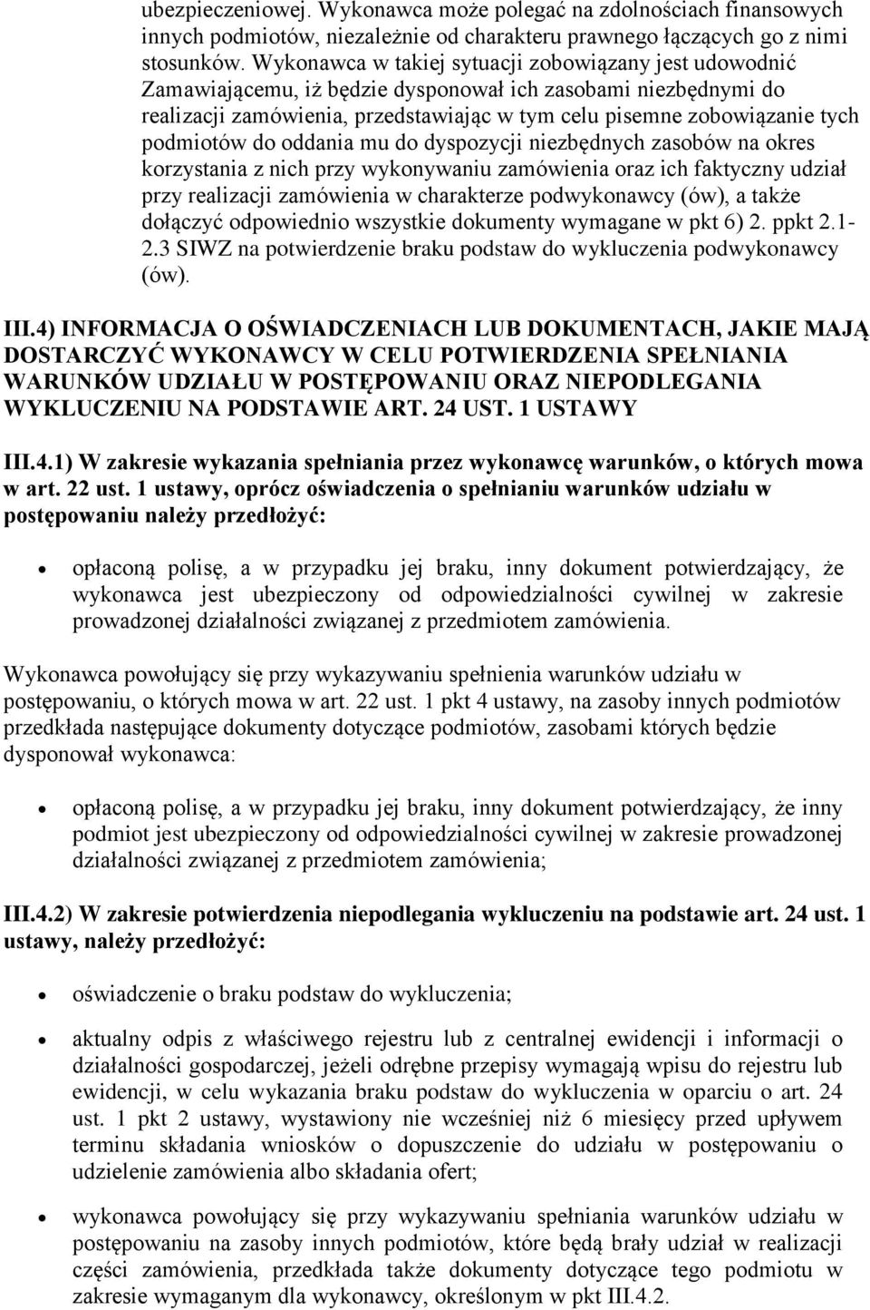 podmiotów do oddania mu do dyspozycji niezbędnych zasobów na okres korzystania z nich przy wykonywaniu zamówienia oraz ich faktyczny udział przy realizacji zamówienia w charakterze podwykonawcy (ów),