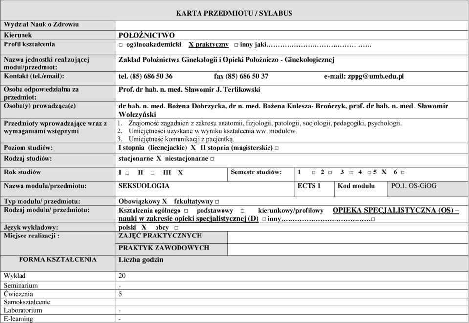 pl Osoba odpowiedzialna za przedmiot: Osoba(y) prowadząca(e) Przedmioty wprowadzające wraz z wymaganiami wstępnymi Poziom studiów: Rodzaj studiów: Prof. dr hab. n. med. Sławomir J. Terlikowski dr hab.