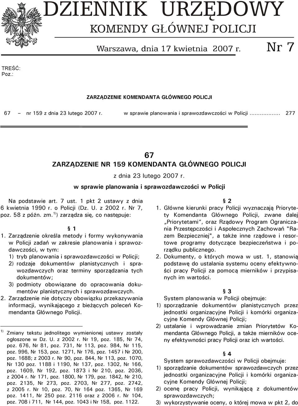 7 ust. 1 pkt 2 ustawy z dnia 6 kwietnia 1990 r. o Policji (Dz. U. z 2002 r. Nr 7, poz. 58 z późn. zm. 1) ) zarządza się, co następuje: 1 1.