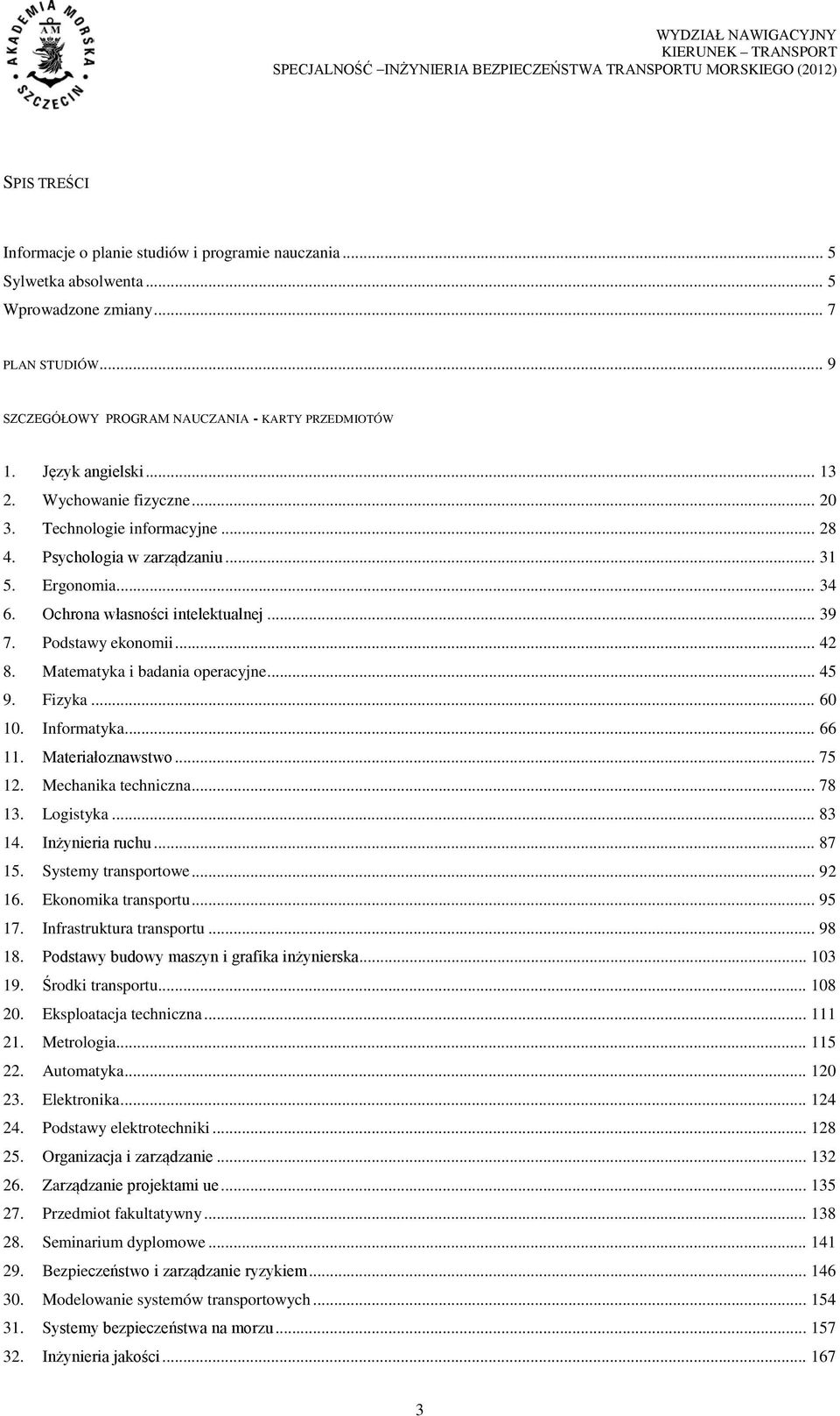 Podstawy ekonomii... 42 8. Matematyka i badania operacyjne... 45 9. Fizyka... 60 10. Informatyka... 66 11. Materiałoznawstwo... 75 12. Mechanika techniczna... 78 13. Logistyka... 83 14.