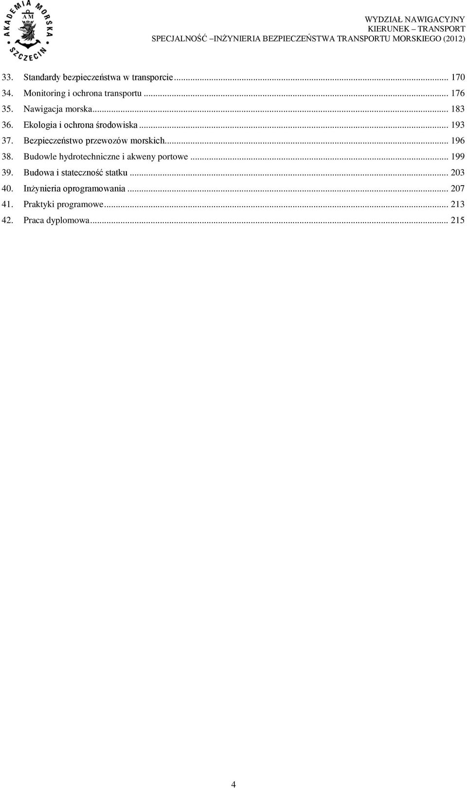 Bezpieczeństwo przewozów morskich... 196 38. Budowle hydrotechniczne i akweny portowe... 199 39.