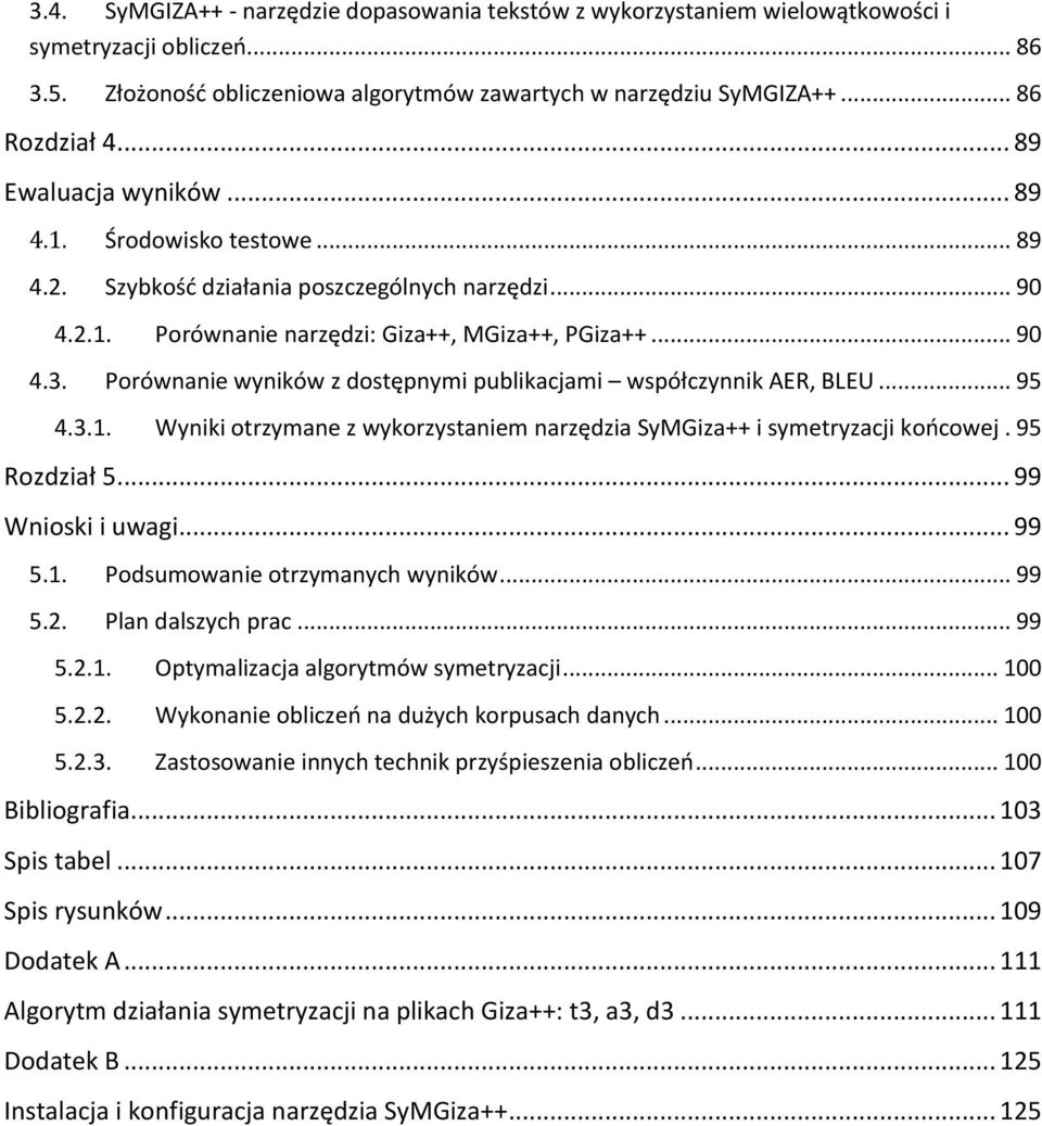 95 Rozdził 5... 99 Wnioski i uwgi... 99 5.. Podsumowni orzymnych wyników... 99 5.. Pln dlszych prc... 99 5... Opymlizc lgorymów symryzci... 5... Wykonni obliczń n dużych korpusch dnych... 5..3.