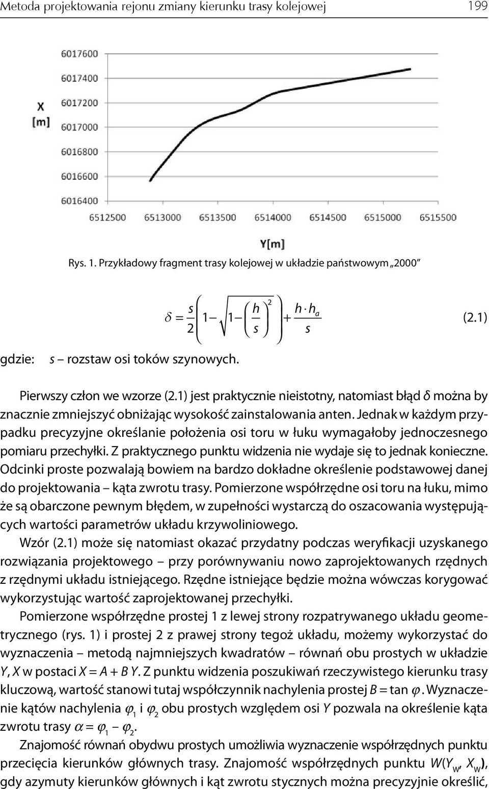 Jedna w ażdym przypadu precyzyjne oreślanie położenia osi toru w łuu wymagałoby jednoczesnego pomiaru przechyłi. Z pratycznego puntu widzenia nie wydaje się to jedna onieczne.