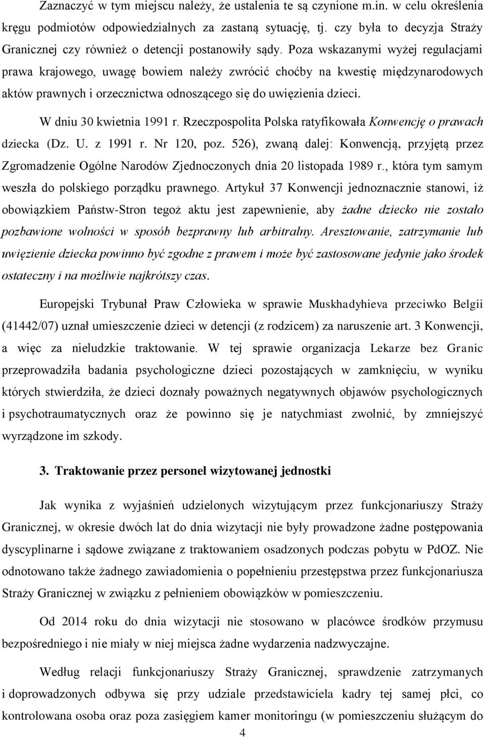 Poza wskazanymi wyżej regulacjami prawa krajowego, uwagę bowiem należy zwrócić choćby na kwestię międzynarodowych aktów prawnych i orzecznictwa odnoszącego się do uwięzienia dzieci.