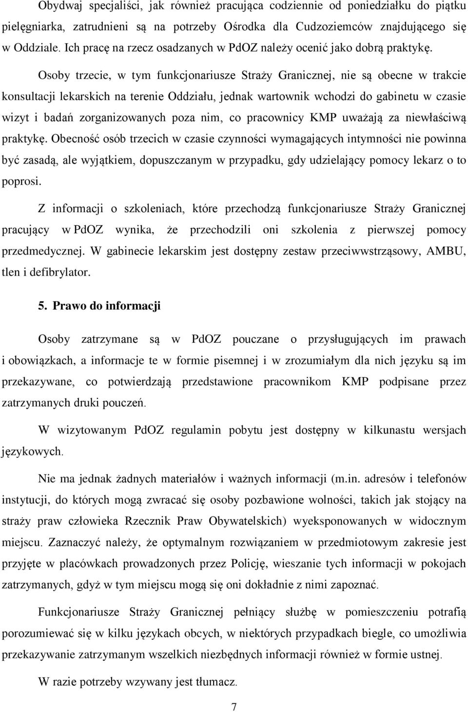 Osoby trzecie, w tym funkcjonariusze Straży Granicznej, nie są obecne w trakcie konsultacji lekarskich na terenie Oddziału, jednak wartownik wchodzi do gabinetu w czasie wizyt i badań zorganizowanych