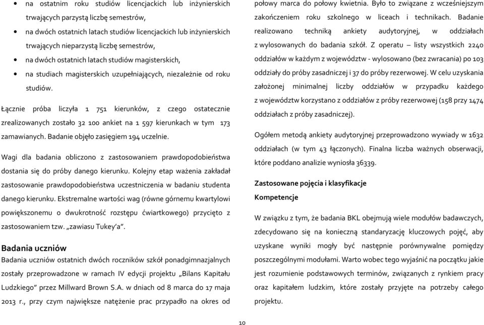 Łącznie próba liczyła 1 751 kierunków, z czego ostatecznie zrealizowanych zostało 32 100 ankiet na 1 597 kierunkach w tym 173 zamawianych. Badanie objęło zasięgiem 194 uczelnie.