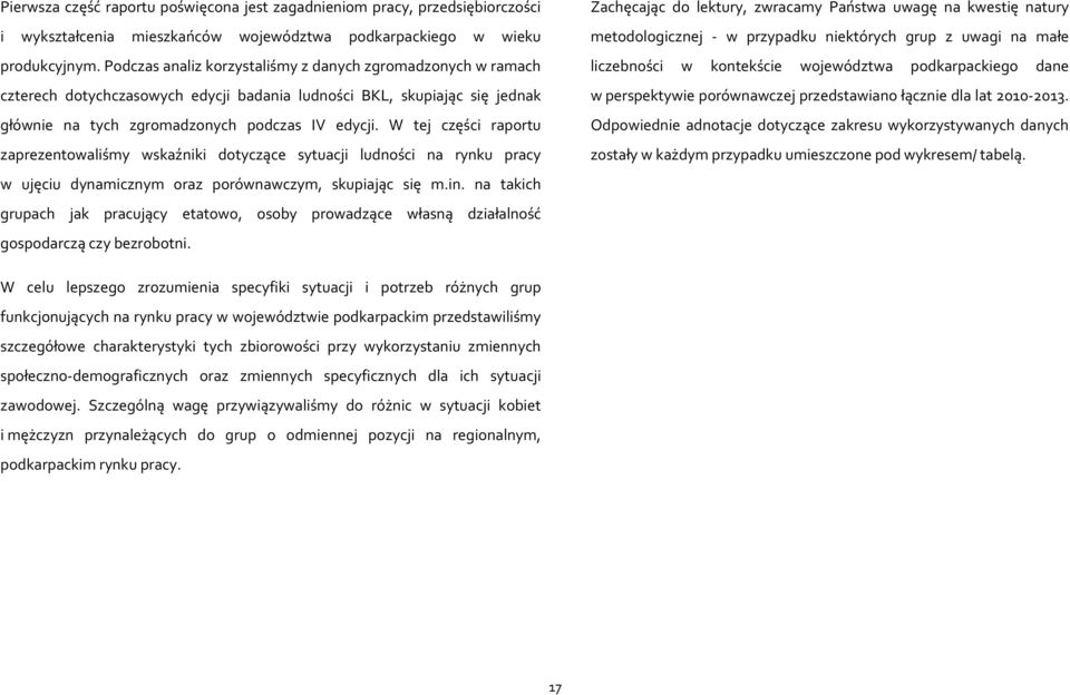 W tej części raportu zaprezentowaliśmy wskaźniki dotyczące sytuacji ludności na rynku pracy w ujęciu dynamicznym oraz porównawczym, skupiając się m.in.