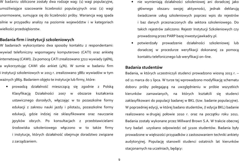 Badania firm i instytucji szkoleniowych W badaniach wykorzystano dwa sposoby kontaktu z respondentami: wywiad telefoniczny wspomagany komputerowo (CATI) oraz ankietę internetową (CAWI).