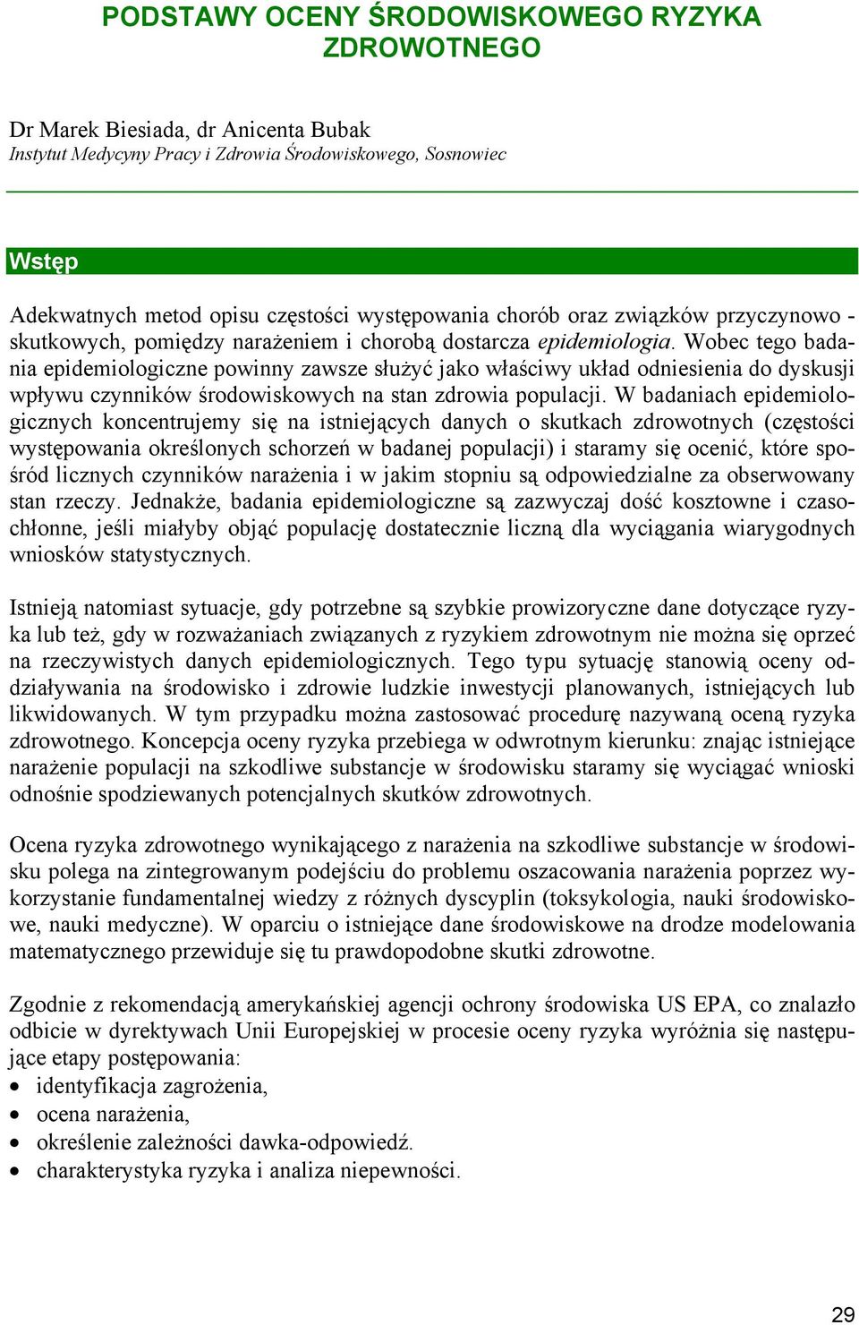 Wobec tego badania epidemiologiczne powinny zawsze służyć jako właściwy układ odniesienia do dyskusji wpływu czynników środowiskowych na stan zdrowia populacji.