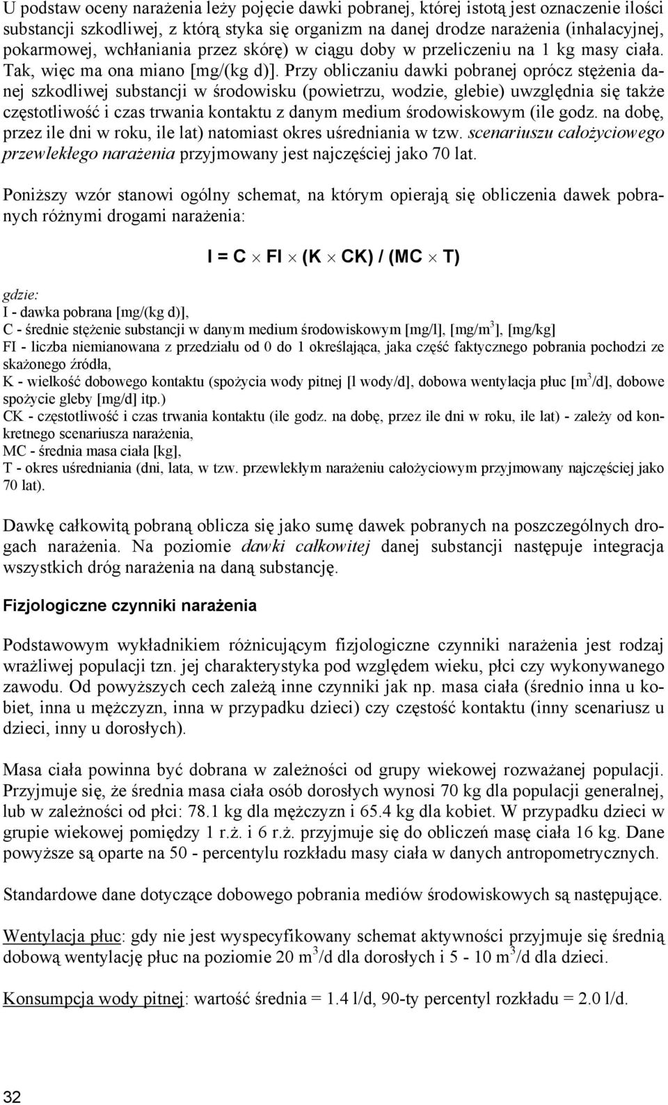 Przy obliczaniu dawki pobranej oprócz stężenia danej szkodliwej substancji w środowisku (powietrzu, wodzie, glebie) uwzględnia się także częstotliwość i czas trwania kontaktu z danym medium