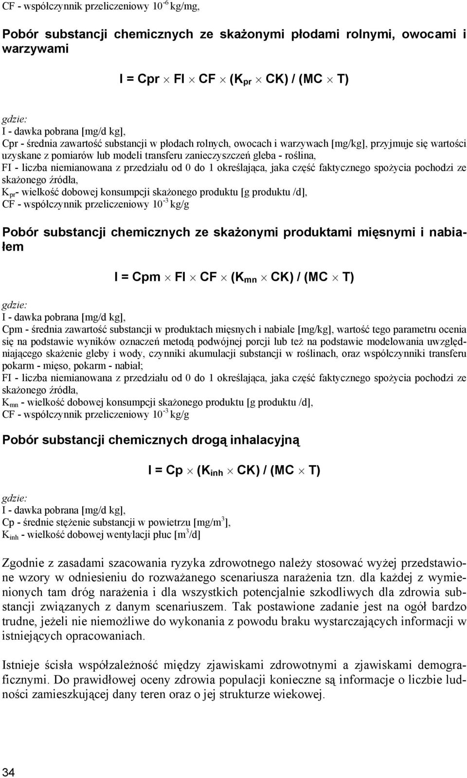 określająca, jaka część faktycznego spożycia pochodzi ze skażonego źródła, K pr - wielkość dobowej konsumpcji skażonego produktu [g produktu /d], CF - współczynnik przeliczeniowy 10-3 kg/g Pobór