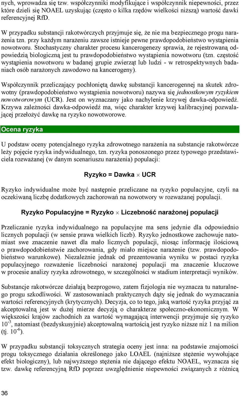 Stochastyczny charakter procesu kancerogenezy sprawia, że rejestrowaną odpowiedzią biologiczną jest tu prawdopodobieństwo wystąpienia nowotworu (tzn.