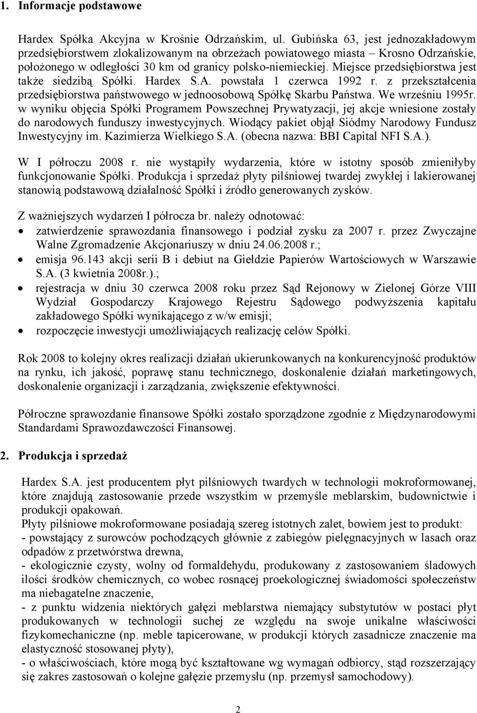 Miejsce przedsiębiorstwa jest także siedzibą Spółki. Hardex S.A. powstała 1 czerwca 1992 r. z przekształcenia przedsiębiorstwa państwowego w jednoosobową Spółkę Skarbu Państwa. We wrześniu 1995r.