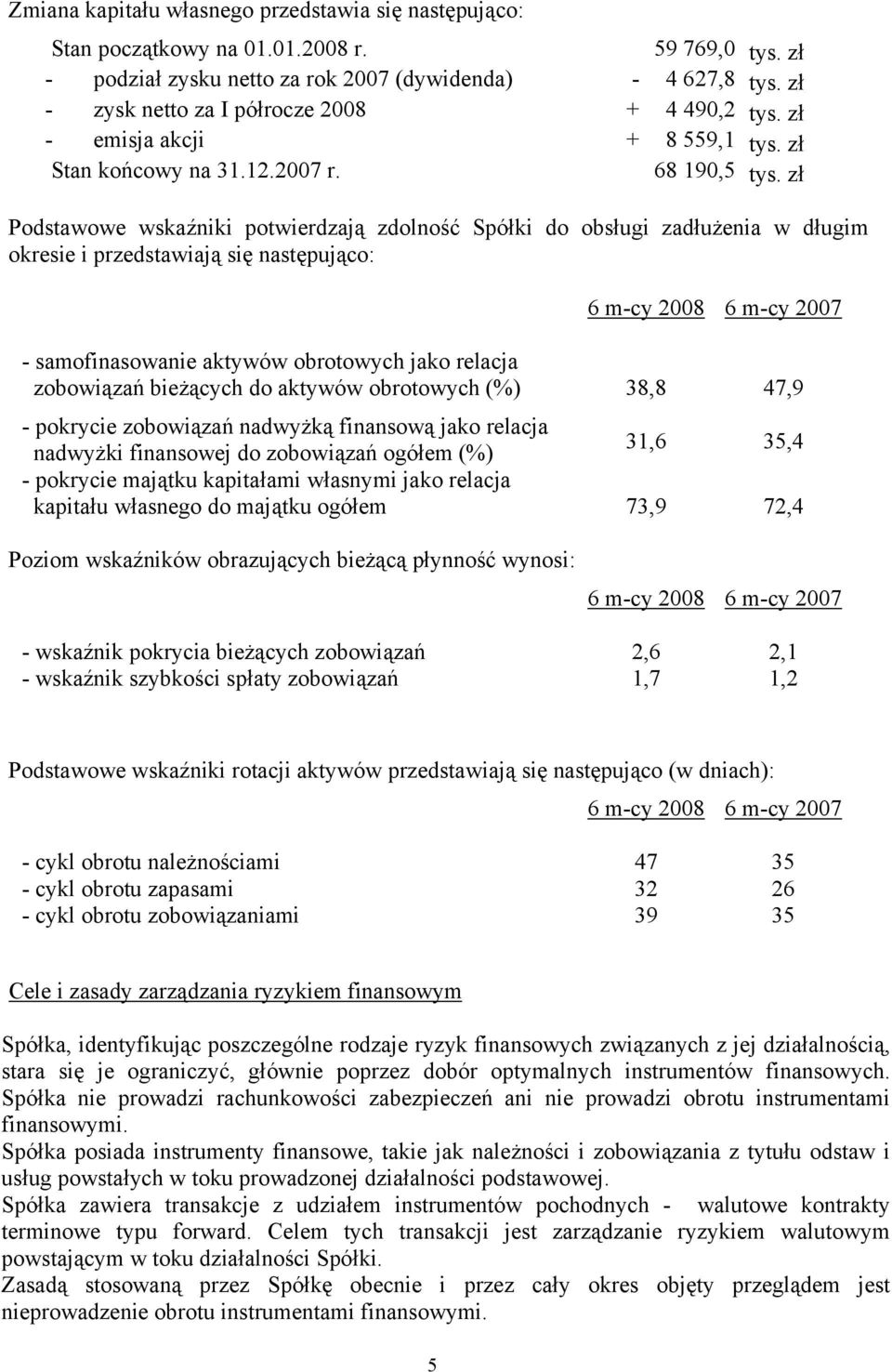 zł Podstawowe wskaźniki potwierdzają zdolność Spółki do obsługi zadłużenia w długim okresie i przedstawiają się następująco: 6 m-cy 2008 6 m-cy 2007 - samofinasowanie aktywów obrotowych jako relacja