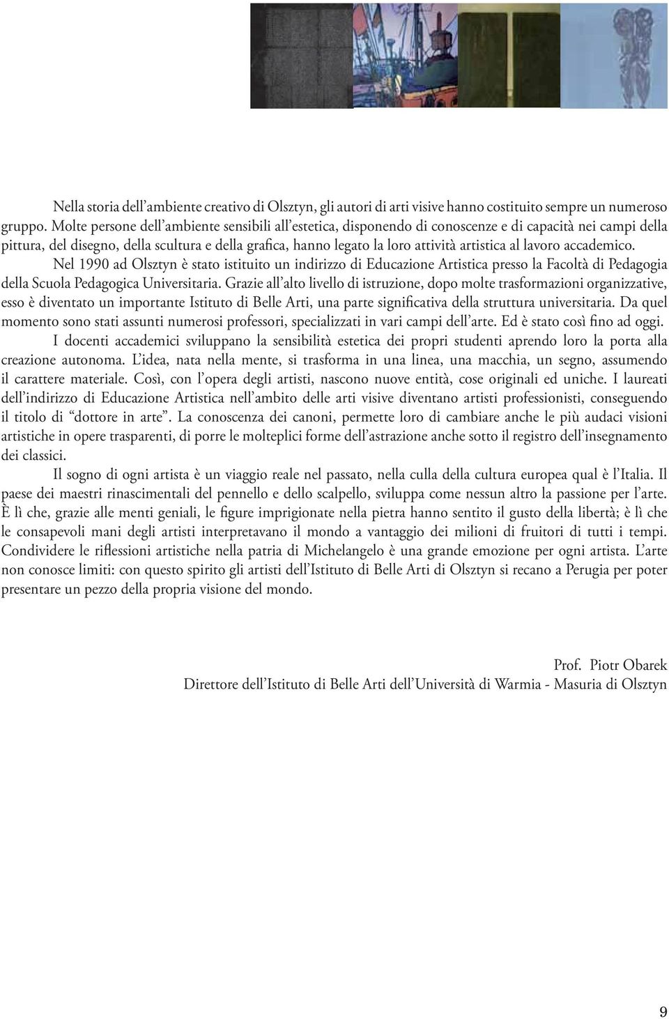 artistica al lavoro accademico. Nel 1990 ad Olsztyn è stato istituito un indirizzo di Educazione Artistica presso la Facoltà di Pedagogia della Scuola Pedagogica Universitaria.