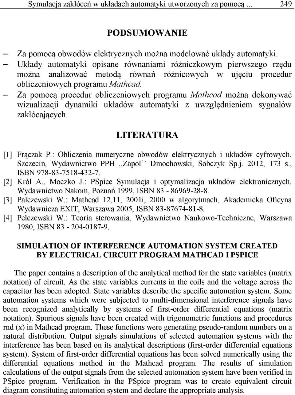 Za pomocą procedur obliczeniowych programu Mathcad można dokonywać wizualizacji dynamiki układów automatyki z uwzględnieniem sygnałów zakłócających. LITERATURA [1] Frączak P.