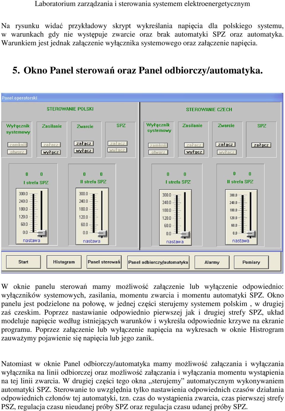 W oknie panelu sterowań mamy moŝliwość załączenie lub wyłączenie odpowiednio: wyłączników systemowych, zasilania, momentu zwarcia i momentu automatyki SPZ.