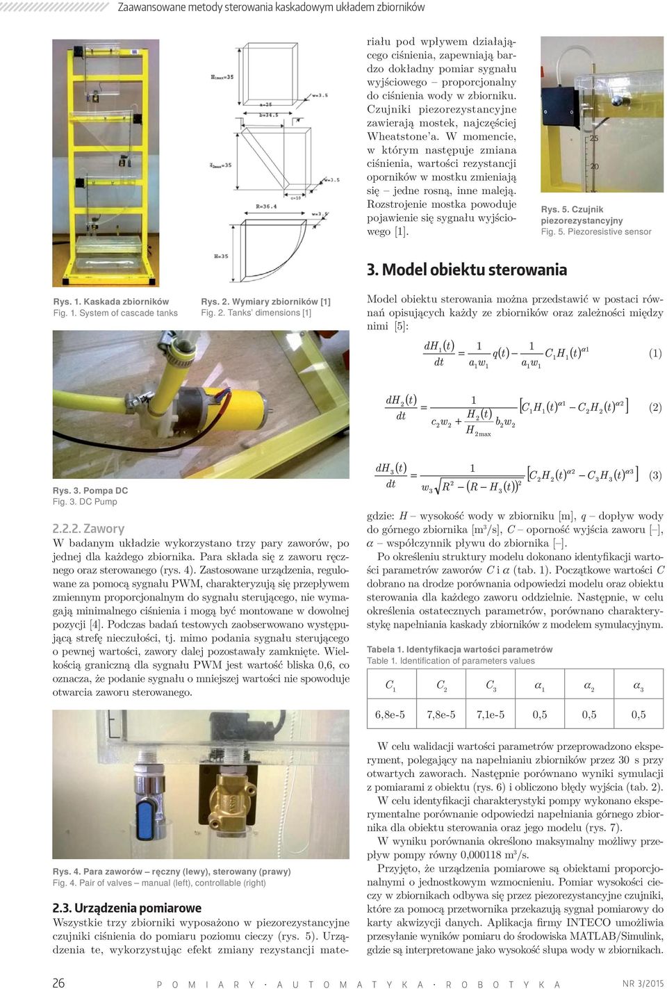 Czujniki piezorezystancyjne zawierają mostek, najczęściej Wheatstone a. W momencie, w którym następuje zmiana ciśnienia, wartości rezystancji oporników w mostku zmieniają się jedne rosną, inne maleją.