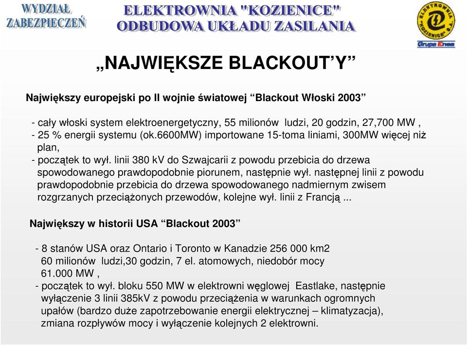 następnej linii z powodu prawdopodobnie przebicia do drzewa spowodowanego nadmiernym zwisem rozgrzanych przeciążonych przewodów, kolejne wył. linii z Francją.