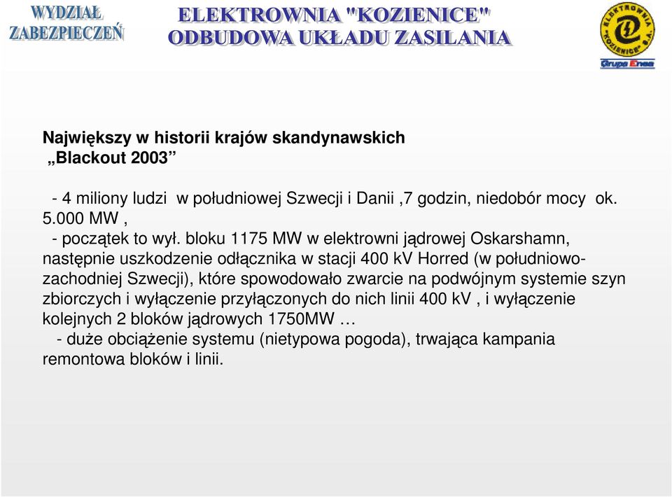 bloku 1175 MW w elektrowni jądrowej Oskarshamn, następnie uszkodzenie odłącznika w stacji 400 kv Horred (w południowozachodniej Szwecji),