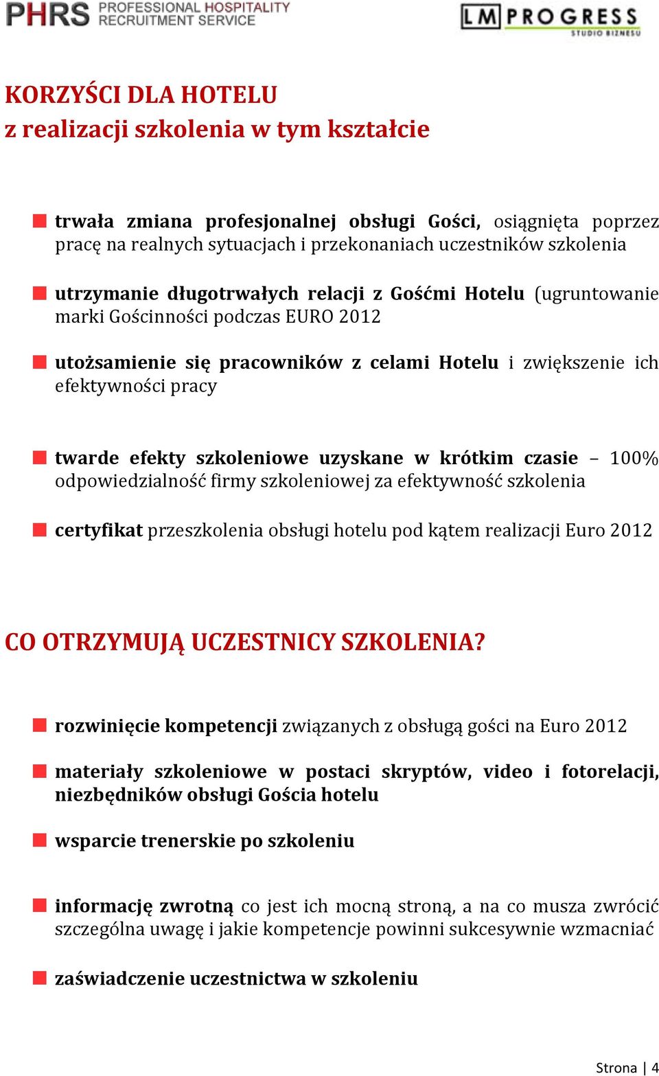 uzyskane w krótkim czasie 100% odpowiedzialność firmy szkoleniowej za efektywność szkolenia certyfikat przeszkolenia obsługi hotelu pod kątem realizacji Euro 2012 CO OTRZYMUJĄ UCZESTNICY SZKOLENIA?