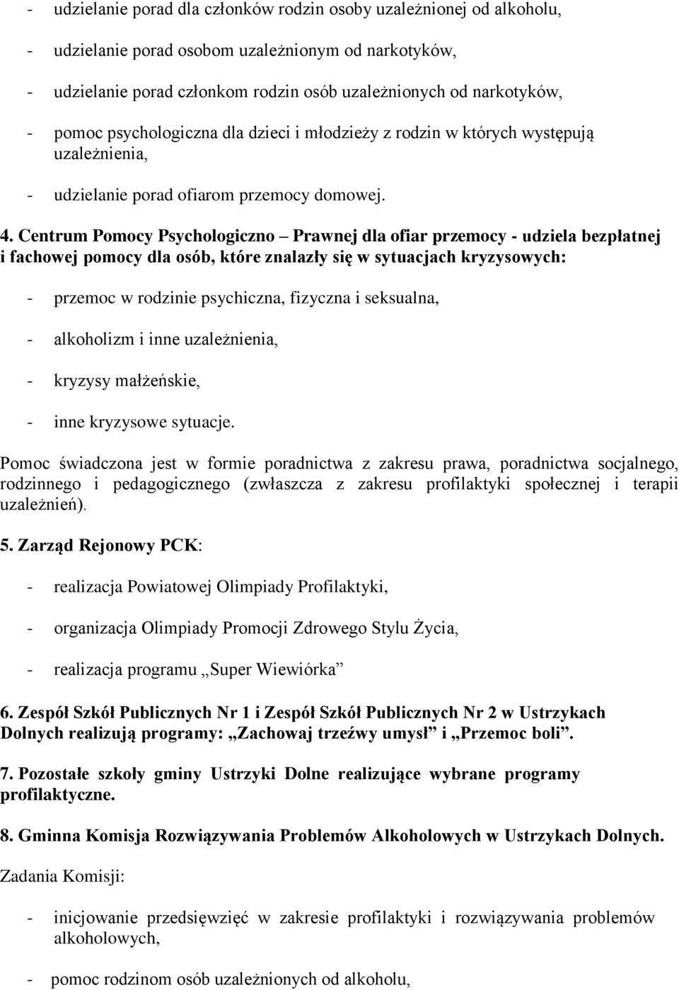 Centrum Pomocy Psychologiczno Prawnej dla ofiar przemocy - udziela bezpłatnej i fachowej pomocy dla osób, które znalazły się w sytuacjach kryzysowych: - przemoc w rodzinie psychiczna, fizyczna i