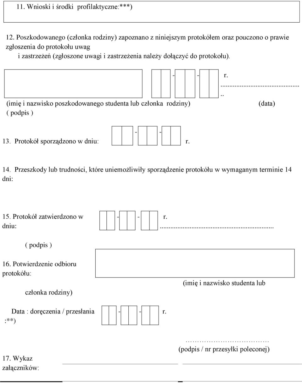 dołączyć do protokołu). - - r...... (imię i nazwisko poszkodowanego studenta lub członka rodziny) (data) ( podpis ) 13. Protokół sporządzono w dniu: - - r. 14.