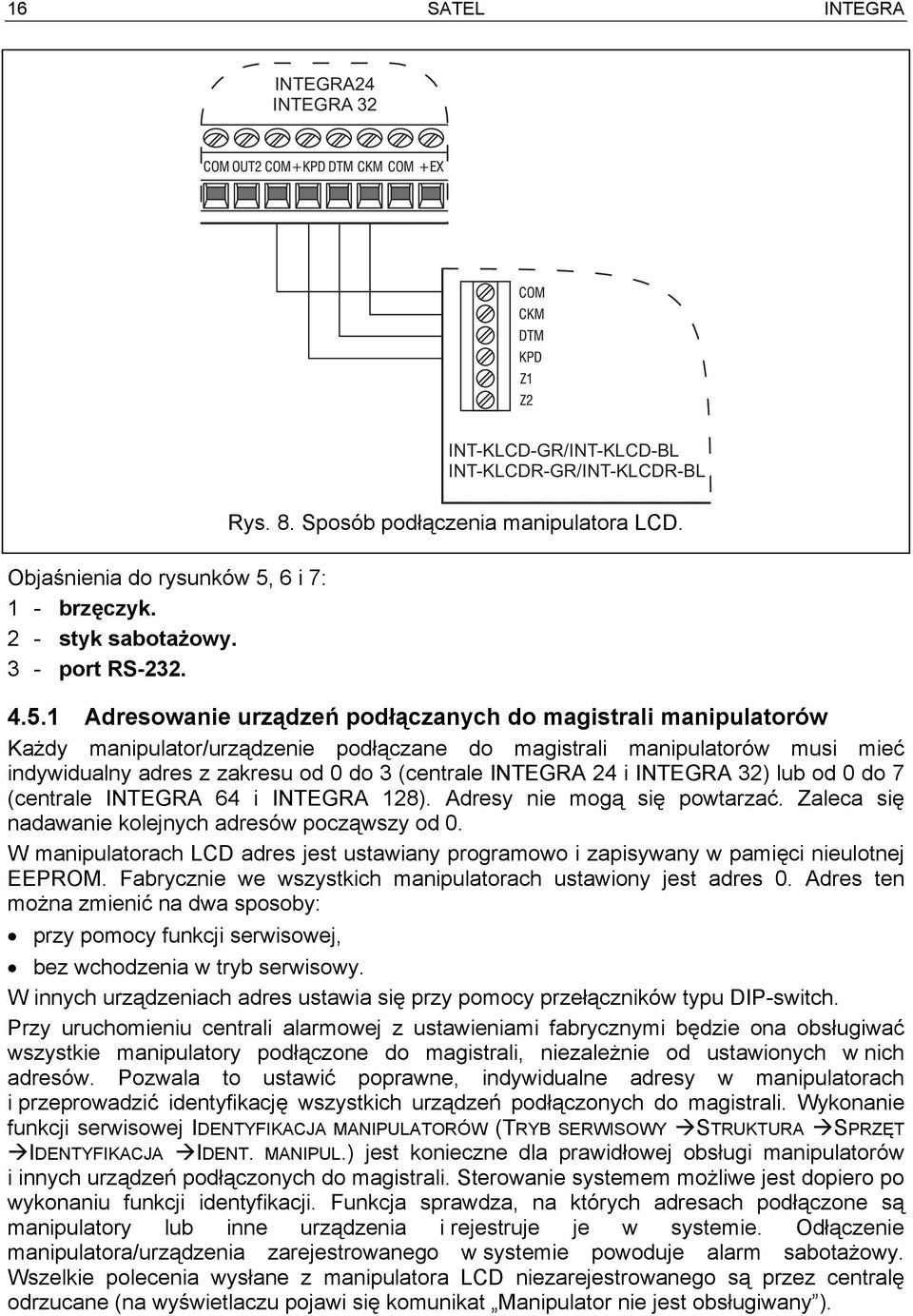 1 Adresowanie urządzeń podłączanych do magistrali manipulatorów Każdy manipulator/urządzenie podłączane do magistrali manipulatorów musi mieć indywidualny adres z zakresu od 0 do 3 (centrale INTEGRA