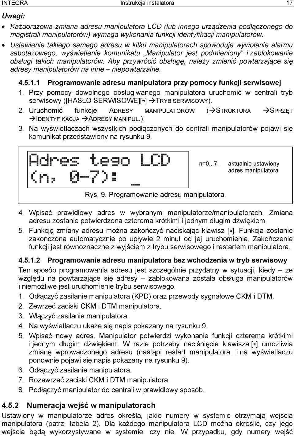 Ustawienie takiego samego adresu w kilku manipulatorach spowoduje wywołanie alarmu sabotażowego, wyświetlenie komunikatu Manipulator jest podmieniony i zablokowanie obsługi takich  Aby przywrócić