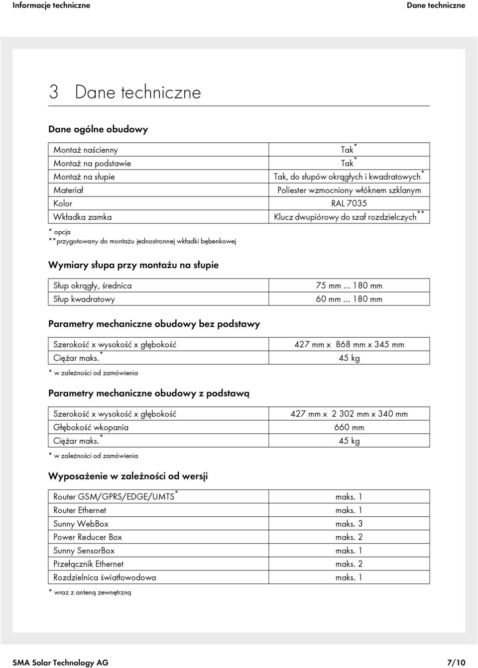 średnica Słup kwadratowy 75 mm 180 mm 60 mm 180 mm Parametry mechaniczne obudowy bez podstawy Szerokość x wysokość x głębokość Ciężar maks.