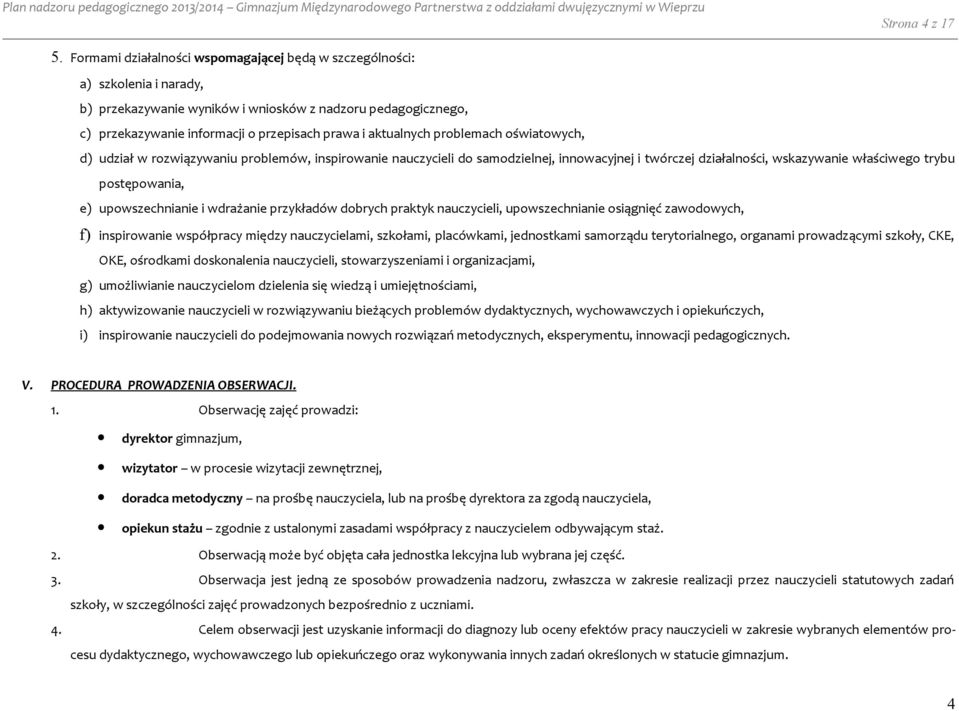 aktualnych problemach oświatowych, d) udział w rozwiązywaniu problemów, inspirowanie nauczycieli do samodzielnej, innowacyjnej i twórczej działalności, wskazywanie właściwego trybu postępowania, e)