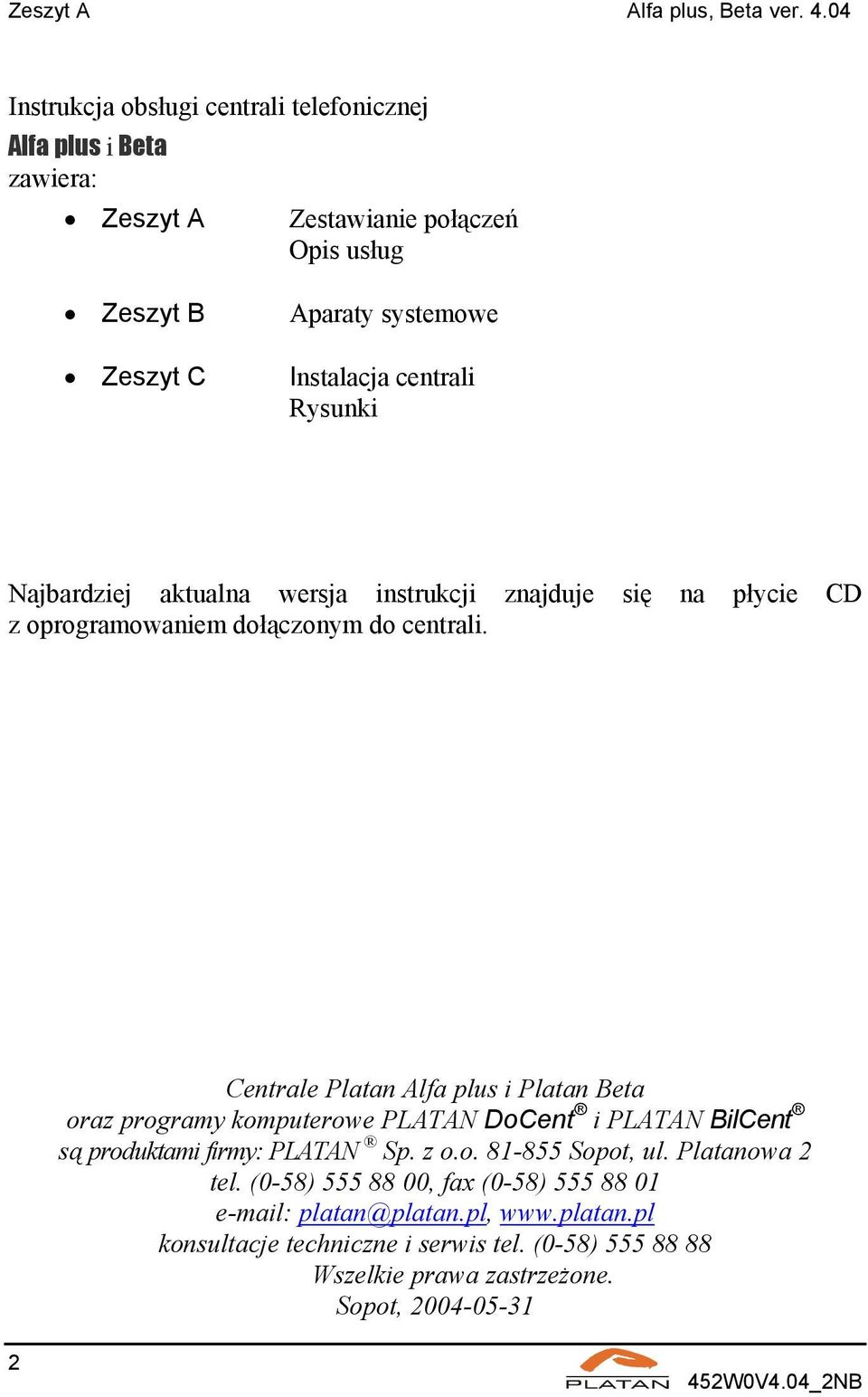 centrali Rysunki Najbardziej aktualna wersja instrukcji znajduje się na płycie CD z oprogramowaniem dołączonym do centrali.