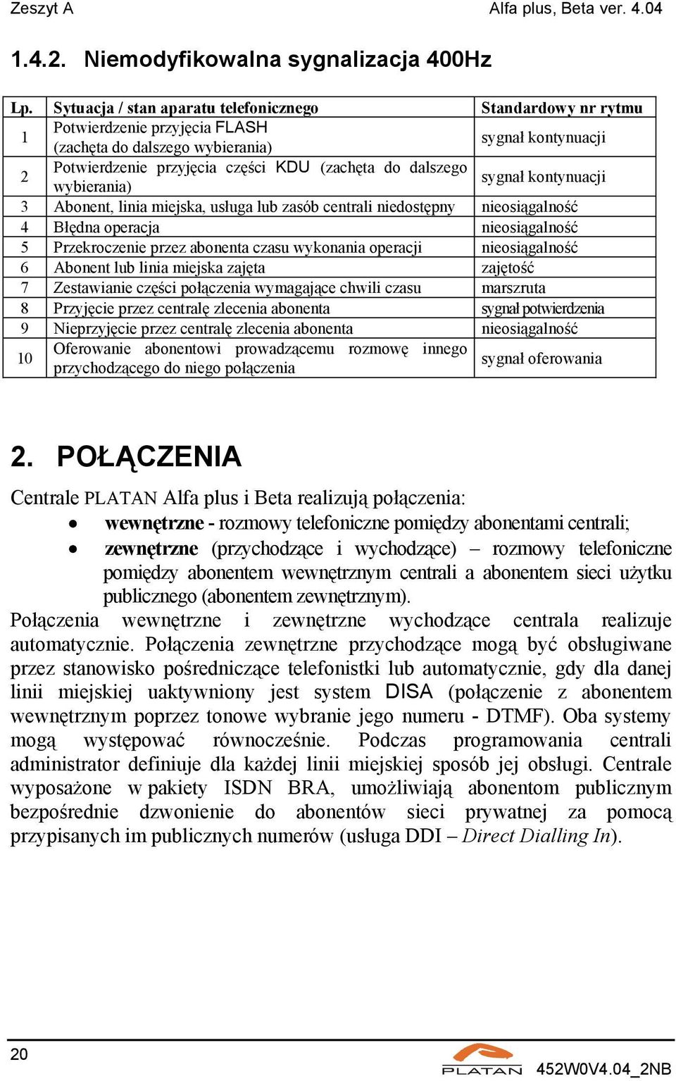 dalszego sygnał kontynuacji wybierania) 3 Abonent, linia miejska, usługa lub zasób centrali niedostępny nieosiągalność 4 Błędna operacja nieosiągalność 5 Przekroczenie przez abonenta czasu wykonania