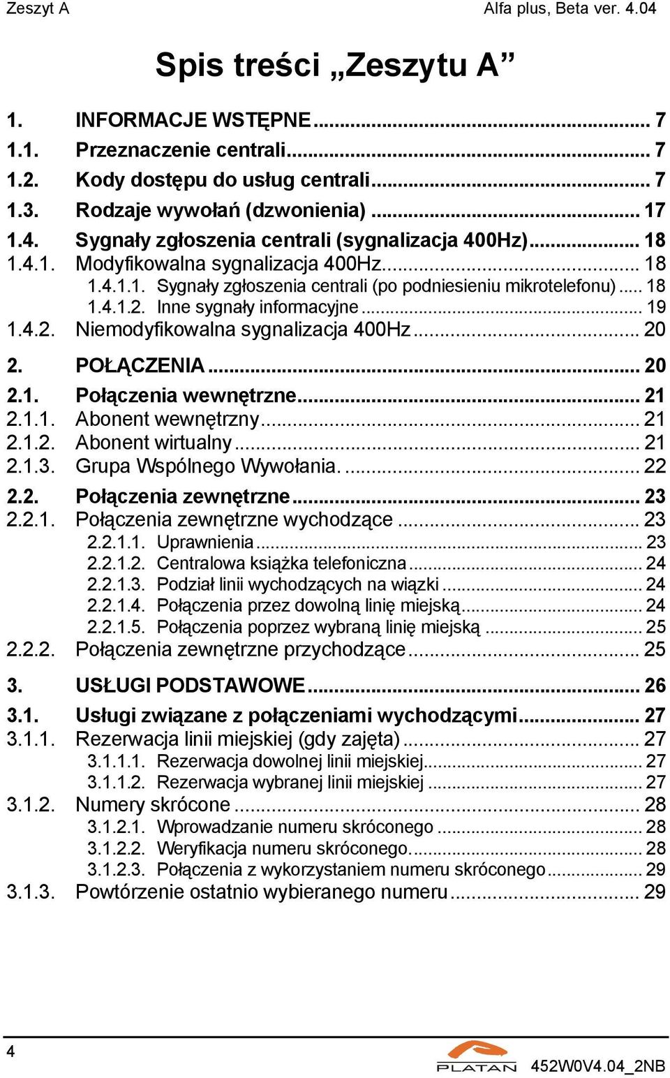 Inne sygnały informacyjne... 19 1.4.2. Niemodyfikowalna sygnalizacja 400Hz... 20 2. POŁĄCZENIA... 20 2.1. Połączenia wewnętrzne... 21 2.1.1. Abonent wewnętrzny... 21 2.1.2. Abonent wirtualny... 21 2.1.3.