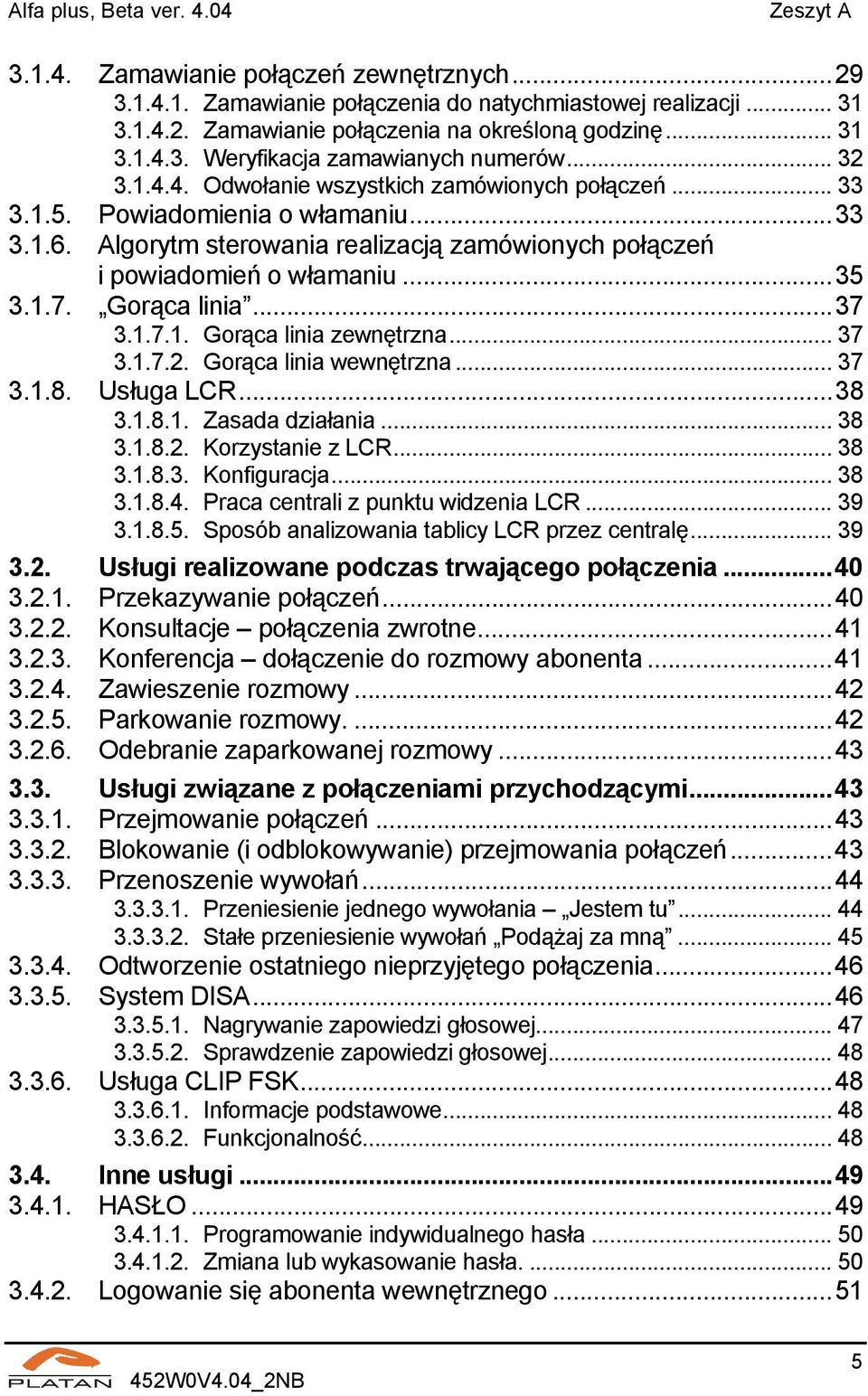 Algorytm sterowania realizacją zamówionych połączeń i powiadomień o włamaniu...35 3.1.7. Gorąca linia...37 3.1.7.1. Gorąca linia zewnętrzna... 37 3.1.7.2. Gorąca linia wewnętrzna... 37 3.1.8.
